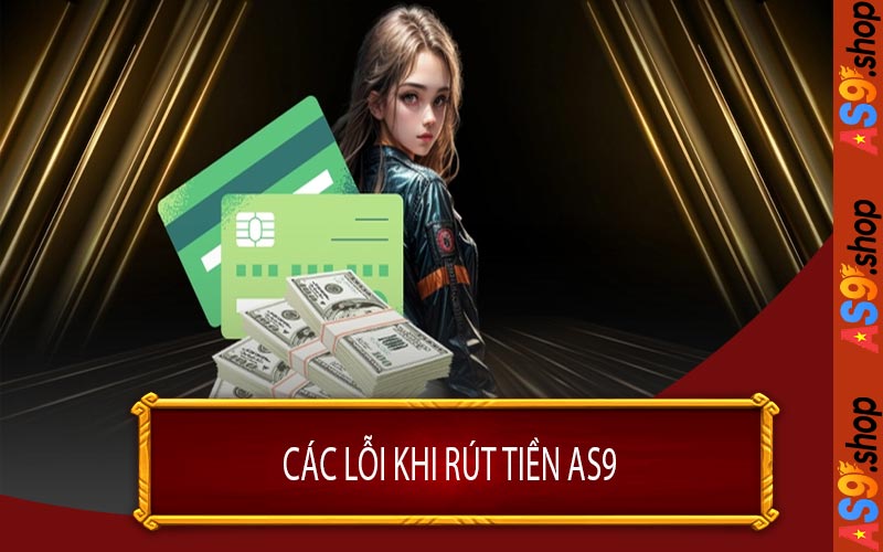 Các Lỗi Khi Rút Tiền AS9