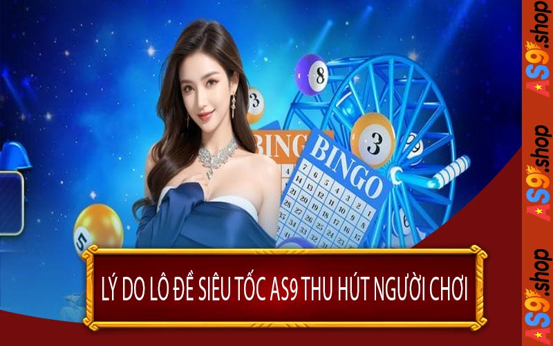 Lý Do Lô Đề Siêu Tốc AS9 Thu Hút Người Chơi