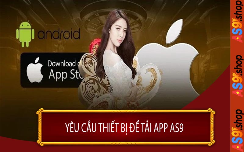 Yêu Cầu Thiết Bị Để Tải App AS9